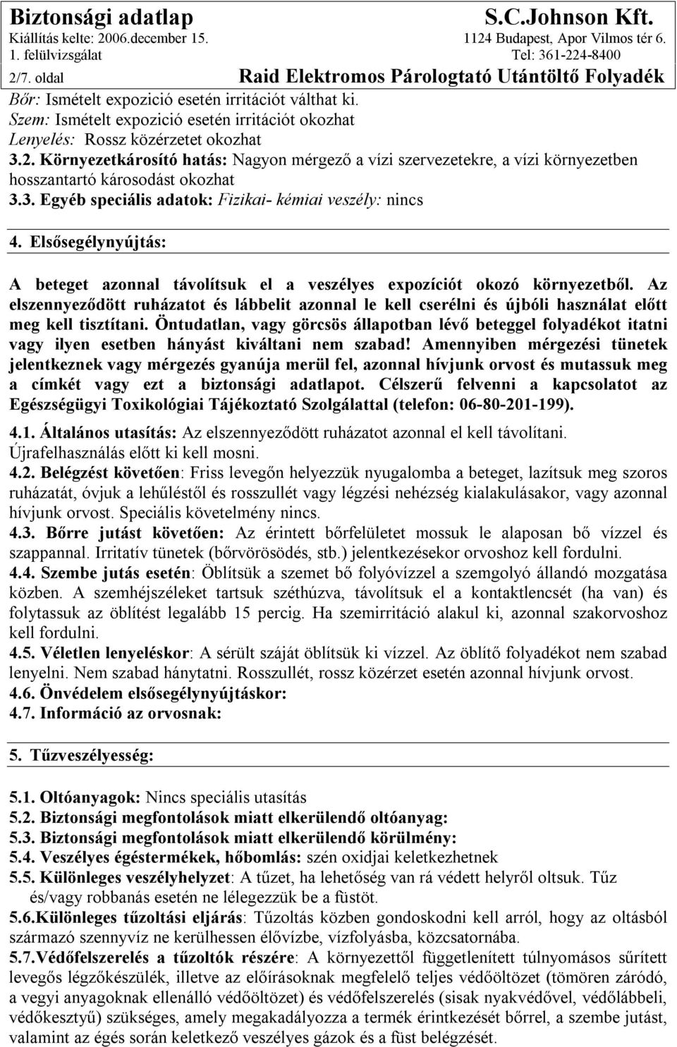 Elsősegélynyújtás: A beteget azonnal távolítsuk el a veszélyes expozíciót okozó környezetből.