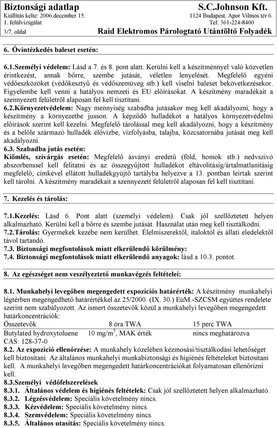 ) kell viselni baleset bekövetkezésekor. Figyelembe kell venni a hatályos nemzeti és EU előírásokat. A készítmény maradékait a szennyezett felületről alaposan fel kell tisztítani. 6.2.