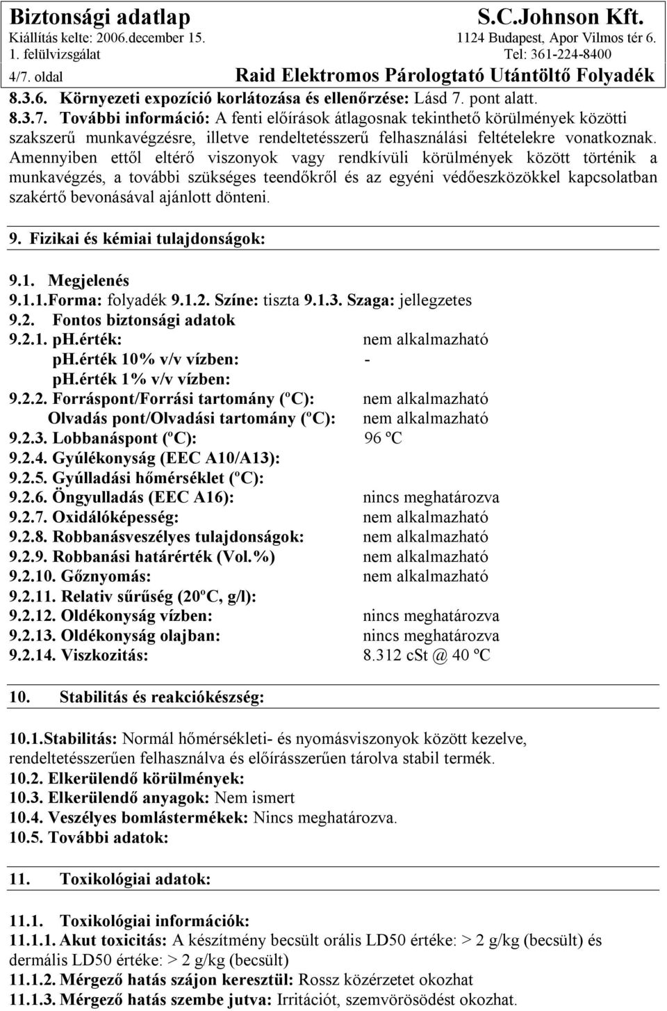 dönteni. 9. Fizikai és kémiai tulajdonságok: 9.1. Megjelenés 9.1.1.Forma: folyadék 9.1.2. Színe: tiszta 9.1.3. Szaga: jellegzetes 9.2. Fontos biztonsági adatok 9.2.1. ph.érték: nem alkalmazható ph.