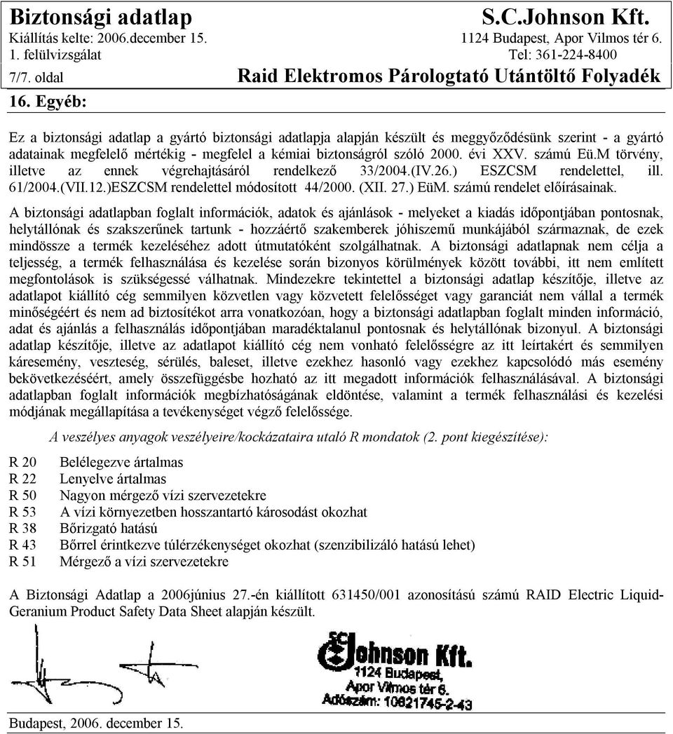 számú Eü.M törvény, illetve az ennek végrehajtásáról rendelkező 33/2004.(IV.26.) ESZCSM rendelettel, ill. 61/2004.(VII.12.)ESZCSM rendelettel módosított 44/2000. (XII. 27.) EüM.