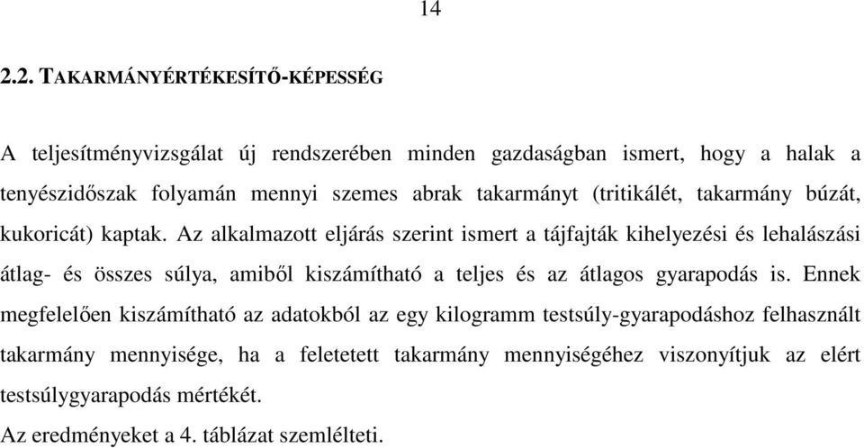 Az alkalmazott eljárás szerint ismert a tájfajták kihelyezési és lehalászási átlag- és összes súlya, amibıl kiszámítható a teljes és az átlagos gyarapodás is.