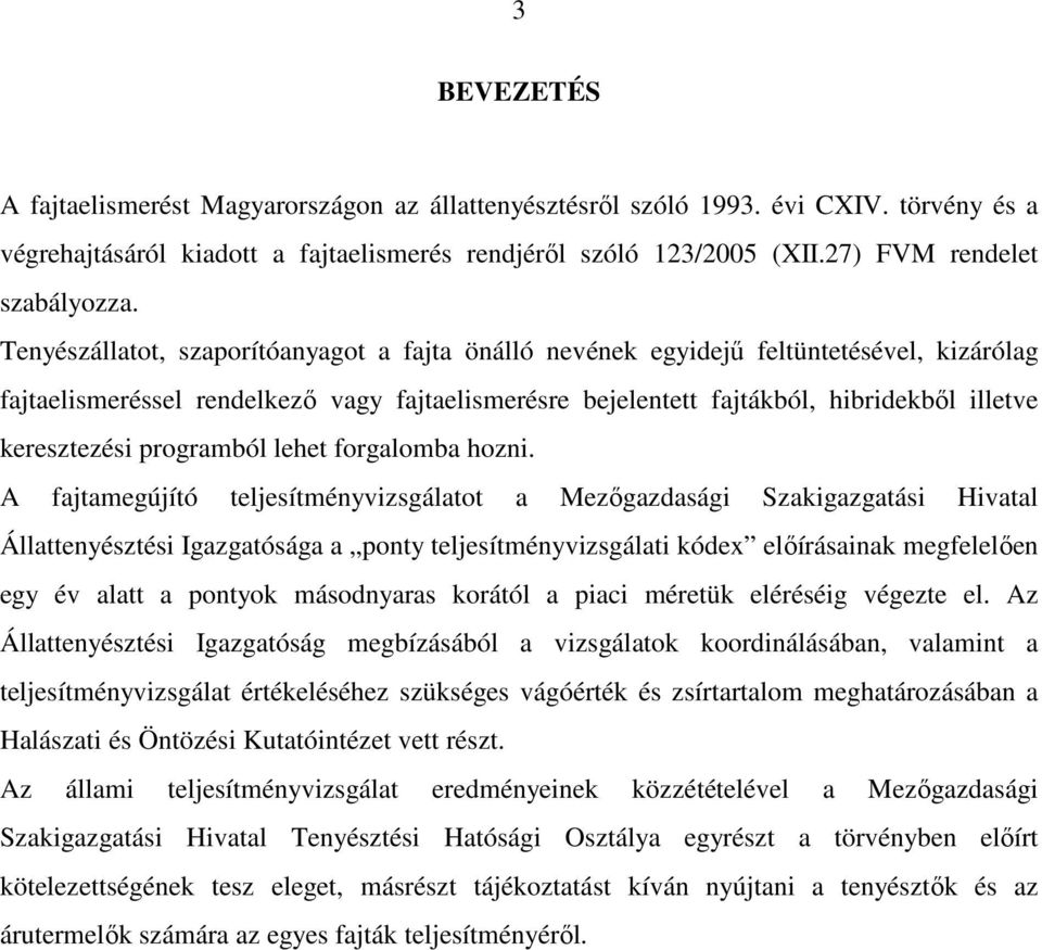 Tenyészállatot, szaporítóanyagot a fajta önálló nevének egyidejő feltüntetésével, kizárólag fajtaelismeréssel rendelkezı vagy fajtaelismerésre bejelentett fajtákból, hibridekbıl illetve keresztezési