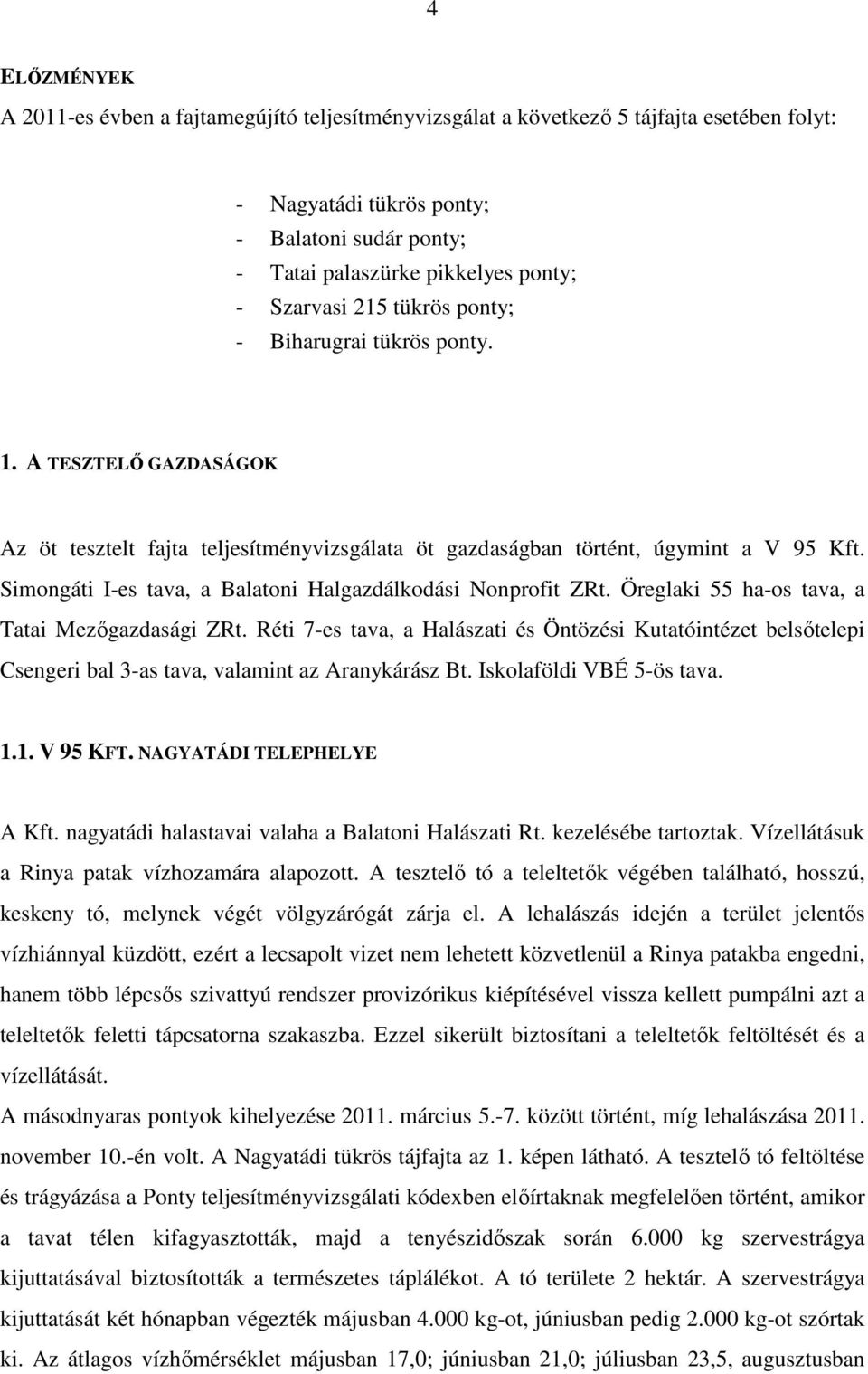 Simongáti I-es tava, a Balatoni Halgazdálkodási Nonprofit ZRt. Öreglaki 55 ha-os tava, a Tatai Mezıgazdasági ZRt.