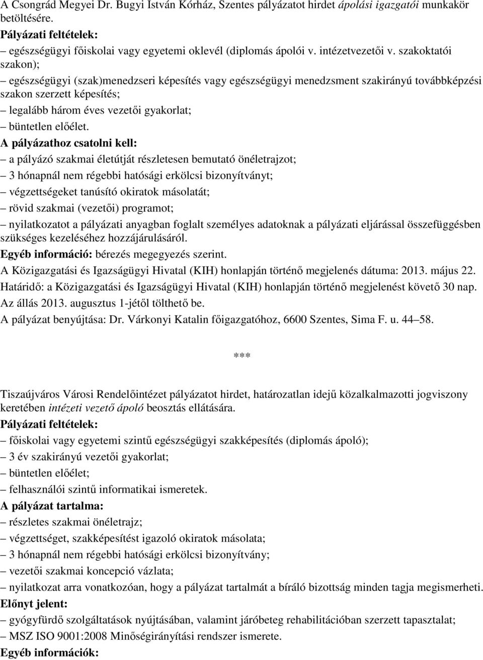 szakoktatói szakon); egészségügyi (szak)menedzseri képesítés vagy egészségügyi menedzsment szakirányú továbbképzési szakon szerzett képesítés; legalább három éves vezetıi gyakorlat; büntetlen elıélet.