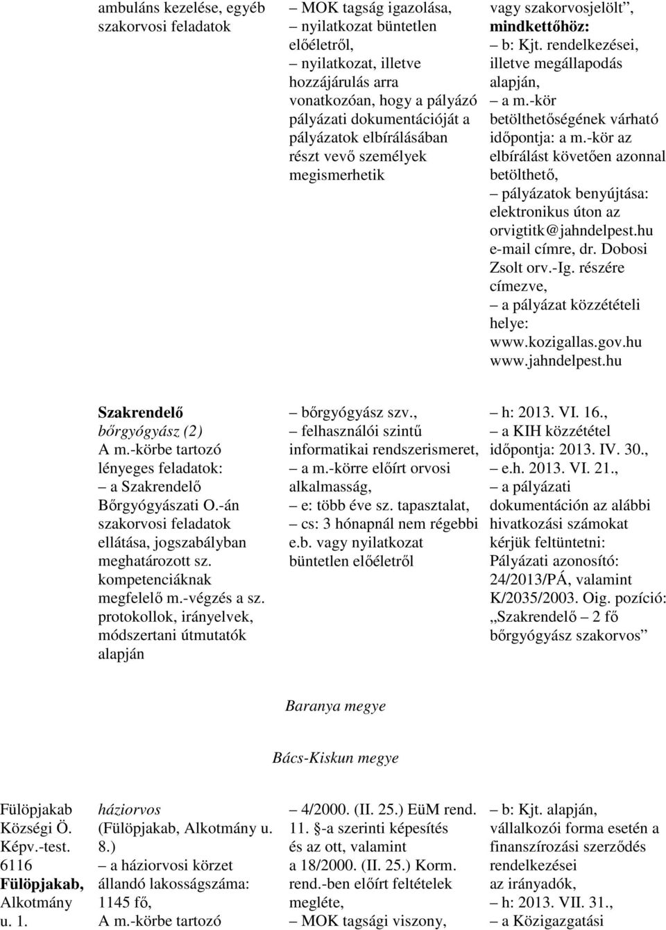 -kör az elbírálást követıen azonnal betölthetı, pályázatok benyújtása: elektronikus úton az orvigtitk@jahndelpest.hu e-mail címre, dr. Dobosi Zsolt orv.-ig.