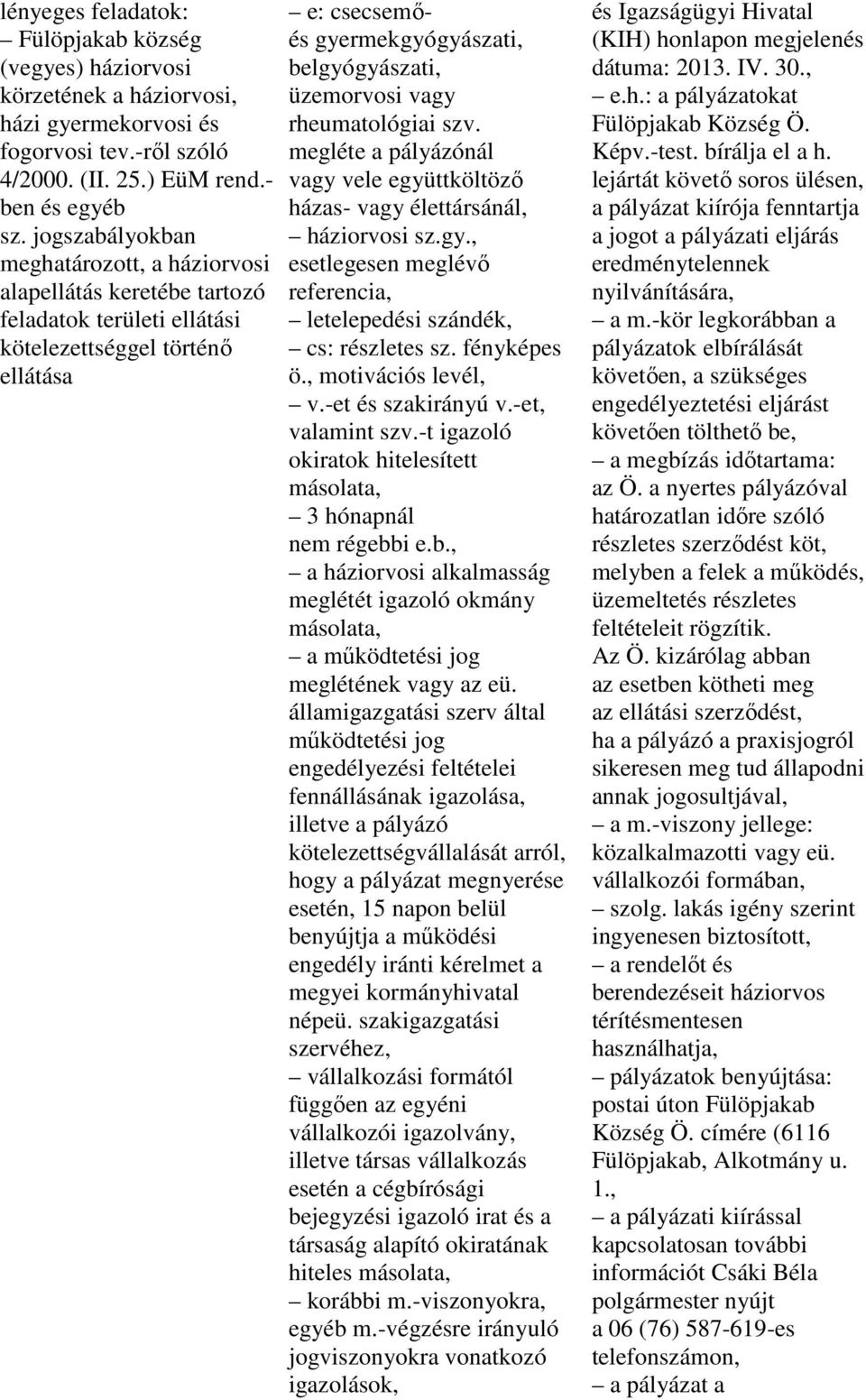 vagy rheumatológiai szv. megléte a pályázónál vagy vele együttköltözı házas- vagy élettársánál, háziorvosi sz.gy., esetlegesen meglévı referencia, letelepedési szándék, cs: részletes sz. fényképes ö.