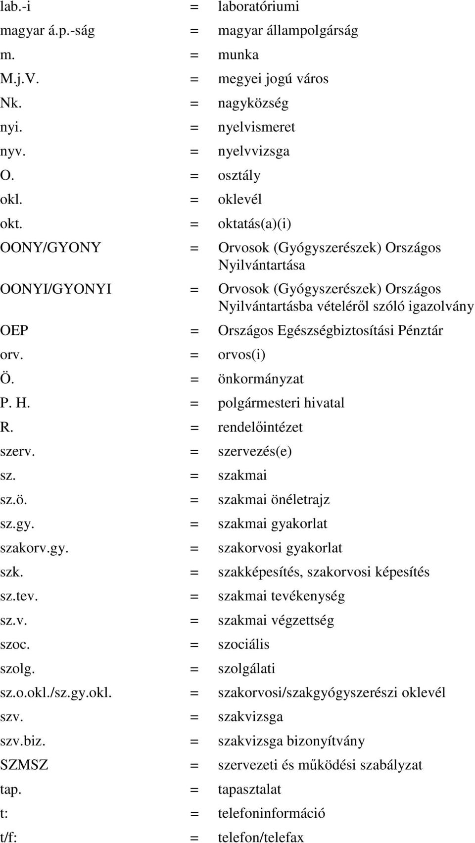 Egészségbiztosítási Pénztár orv. = orvos(i) Ö. = önkormányzat P. H. = polgármesteri hivatal R. = rendelıintézet szerv. = szervezés(e) sz. = szakmai sz.ö. = szakmai önéletrajz sz.gy.