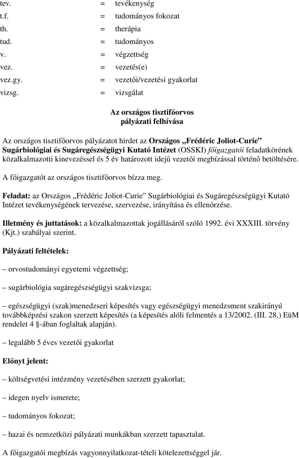 fıigazgatói feladatkörének közalkalmazotti kinevezéssel és 5 év határozott idejő vezetıi megbízással történı betöltésére. A fıigazgatót az országos tisztifıorvos bízza meg.