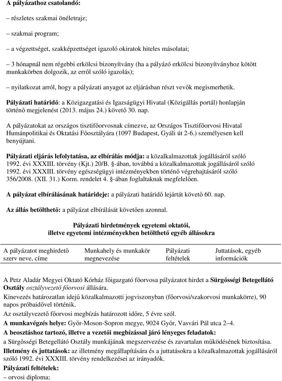 Pályázati határidı: a Közigazgatási és Igazságügyi Hivatal (Közigállás portál) honlapján történı megjelenést (2013. május 24.) követı 30. nap.