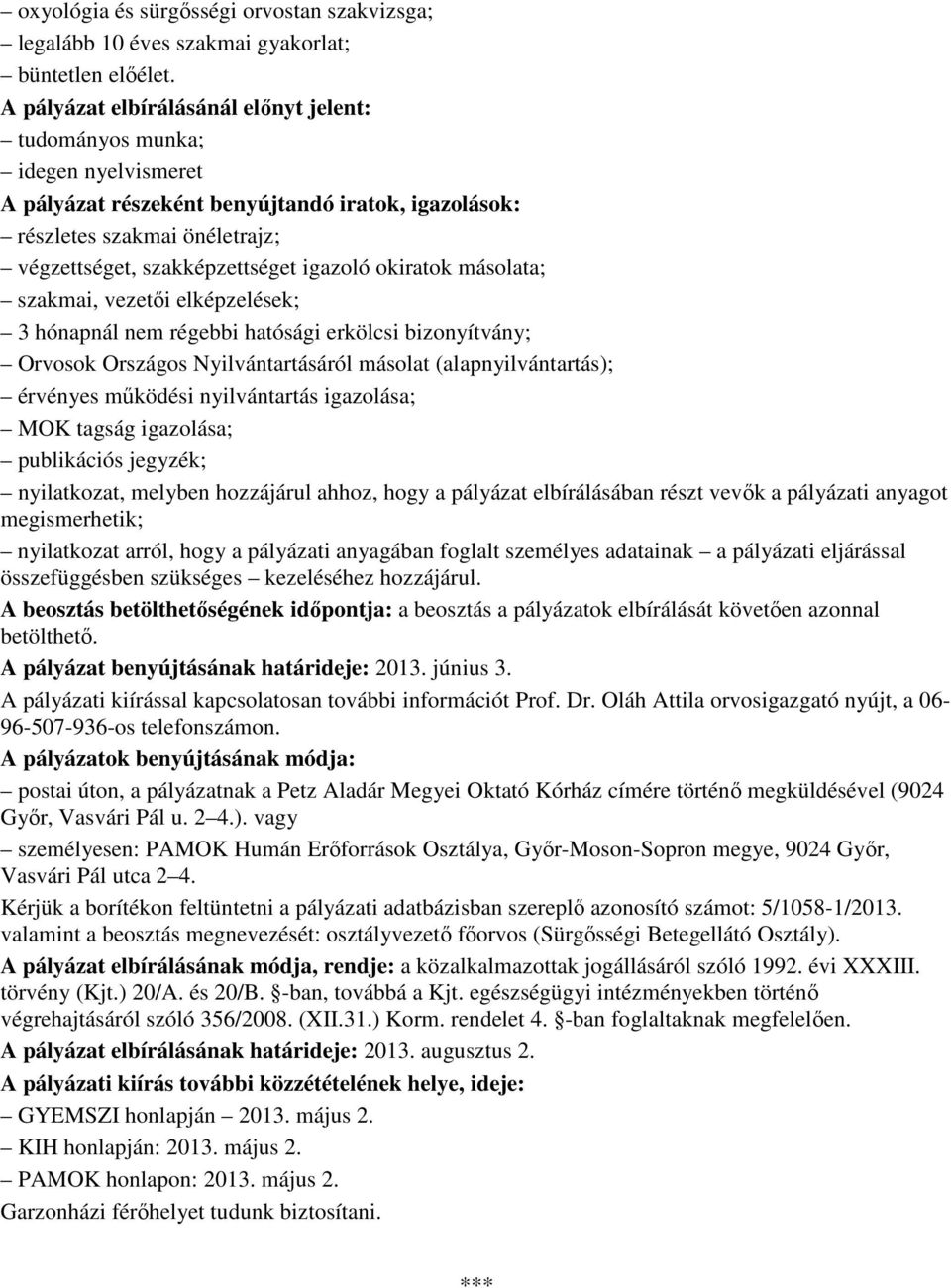 okiratok másolata; szakmai, vezetıi elképzelések; 3 hónapnál nem régebbi hatósági erkölcsi bizonyítvány; Orvosok Országos Nyilvántartásáról másolat (alapnyilvántartás); érvényes mőködési