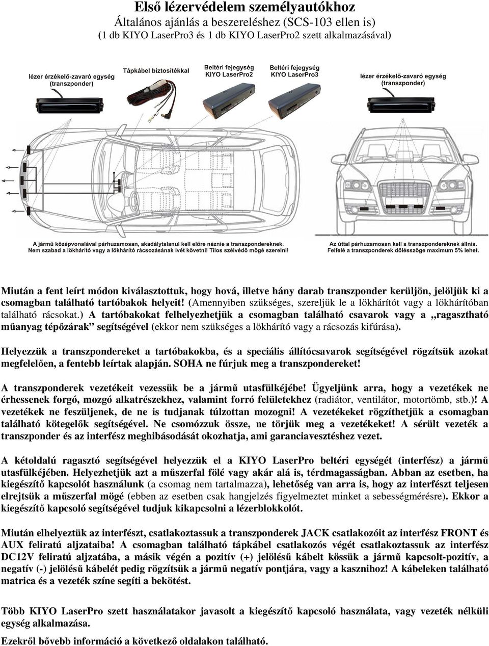 ) A tartóbakokat felhelyezhetjük a csomagban található csavarok vagy a ragasztható műanyag tépőzárak segítségével (ekkor nem szükséges a lökhárító vagy a rácsozás kifúrása).