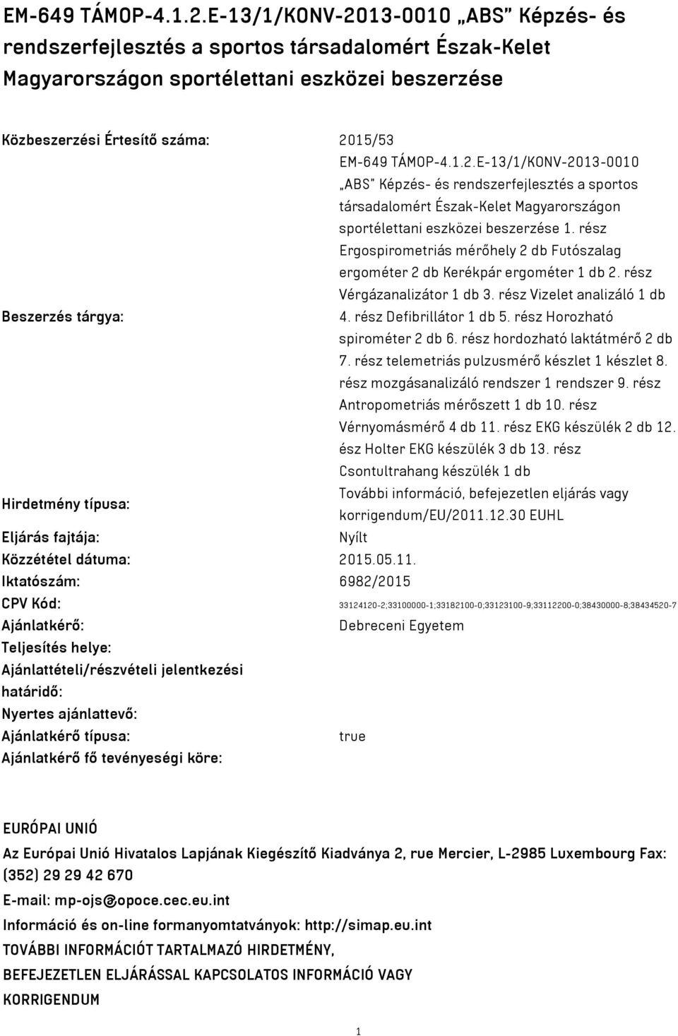 E-13/1/KONV-2013-0010 ABS Képzés- és rendszerfejlesztés a sportos társadalomért Észak-Kelet Magyarországon sportélettani eszközei beszerzése 1.