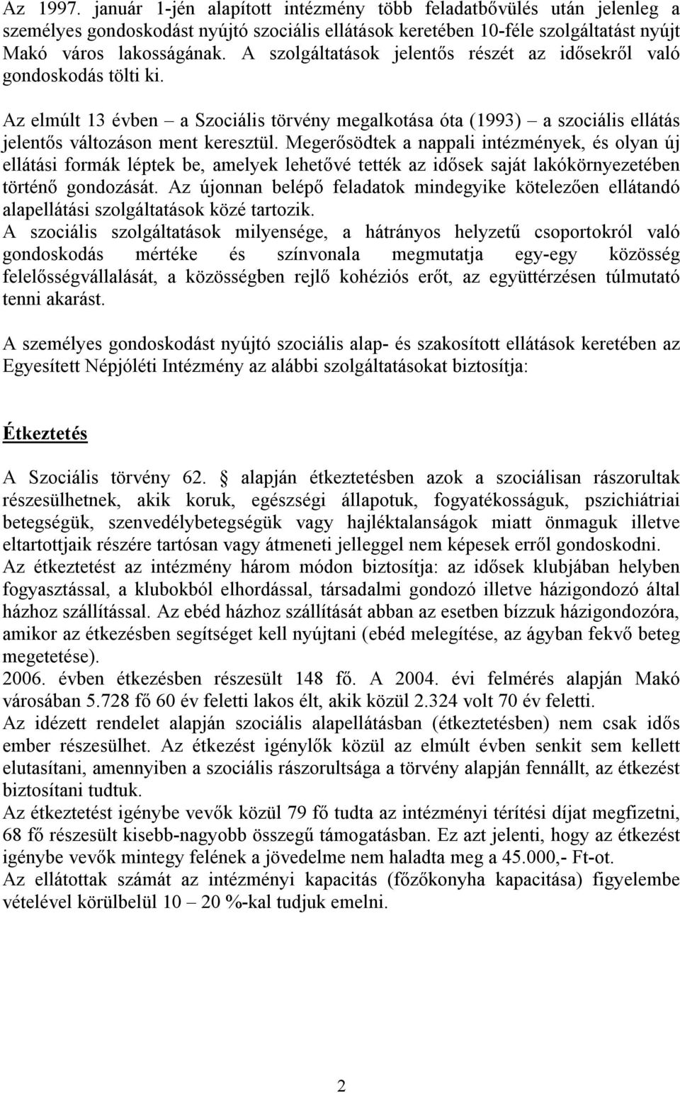 Megerősödtek a nappali intézmények, és olyan új ellátási formák léptek be, amelyek lehetővé tették az idősek saját lakókörnyezetében történő gondozását.