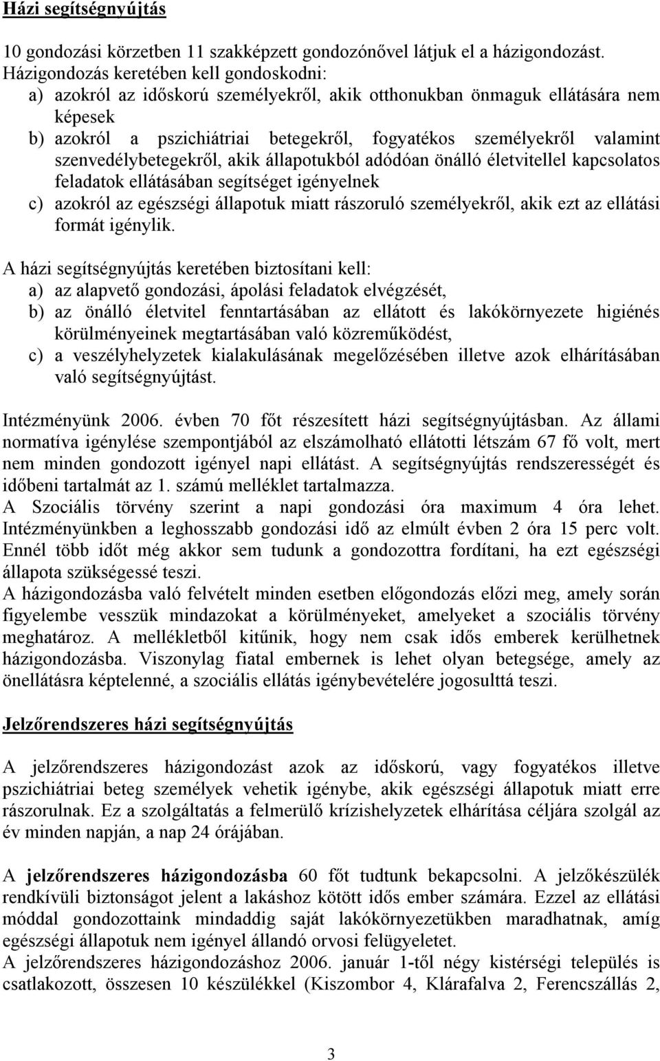 szenvedélybetegekről, akik állapotukból adódóan önálló életvitellel kapcsolatos feladatok ellátásában segítséget igényelnek c) azokról az egészségi állapotuk miatt rászoruló személyekről, akik ezt az