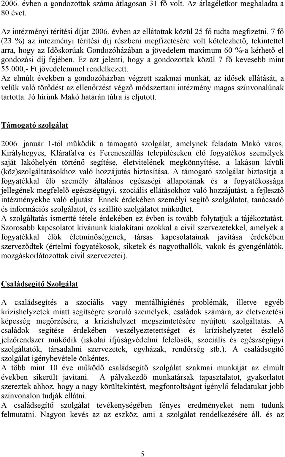 maximum 60 %-a kérhető el gondozási díj fejében. Ez azt jelenti, hogy a gondozottak közül 7 fő kevesebb mint 55.000,- Ft jövedelemmel rendelkezett.