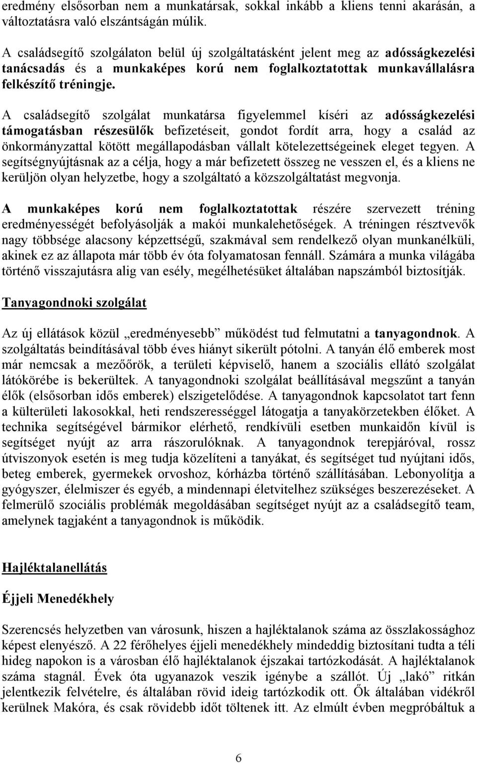 A családsegítő szolgálat munkatársa figyelemmel kíséri az adósságkezelési támogatásban részesülők befizetéseit, gondot fordít arra, hogy a család az önkormányzattal kötött megállapodásban vállalt