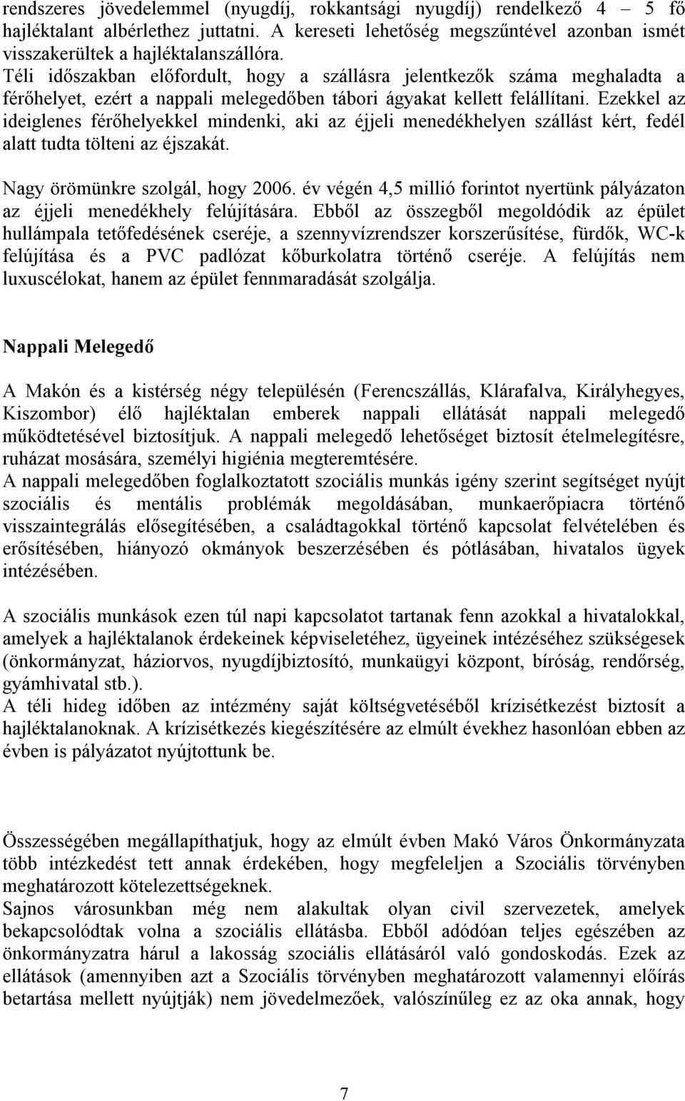 Ezekkel az ideiglenes férőhelyekkel mindenki, aki az éjjeli menedékhelyen szállást kért, fedél alatt tudta tölteni az éjszakát. Nagy örömünkre szolgál, hogy 2006.