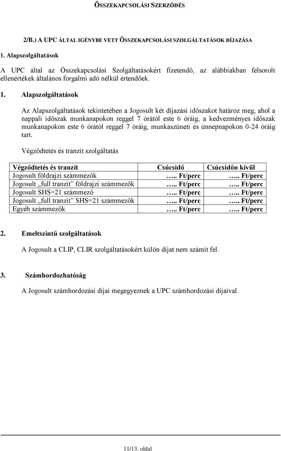 Alapszolgáltatások Az Alapszolgáltatások tekintetében a Jogosult két díjazási időszakot határoz meg, ahol a nappali időszak munkanapokon reggel 7 órától este 6 óráig, a kedvezményes időszak