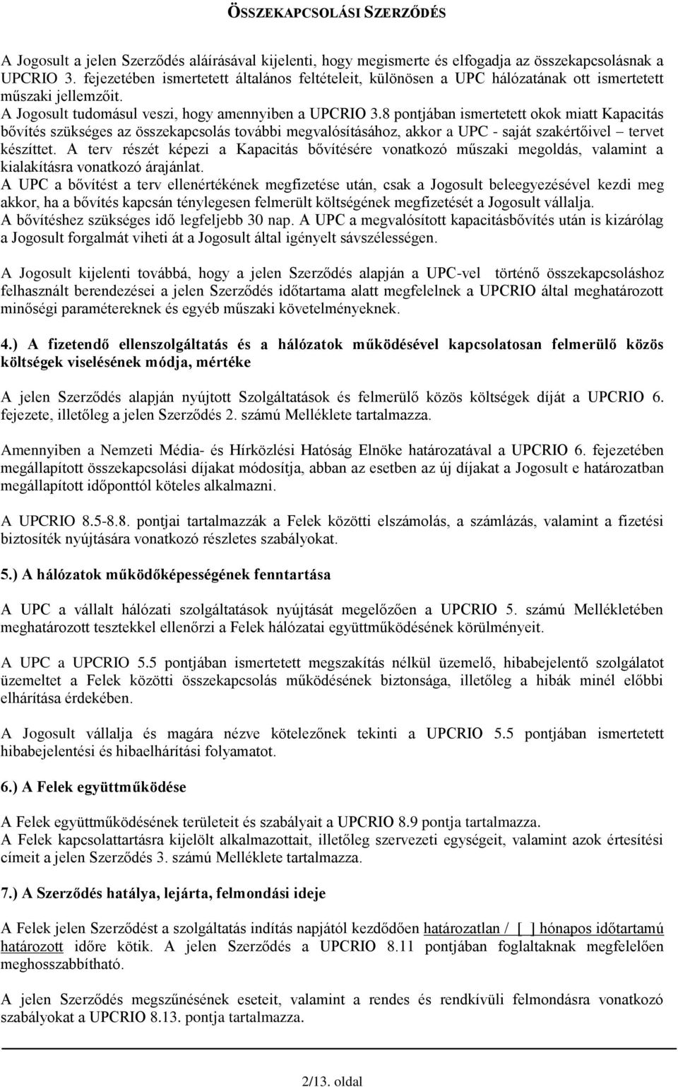 8 pontjában ismertetett okok miatt Kapacitás bővítés szükséges az összekapcsolás további megvalósításához, akkor a UPC - saját szakértőivel tervet készíttet.