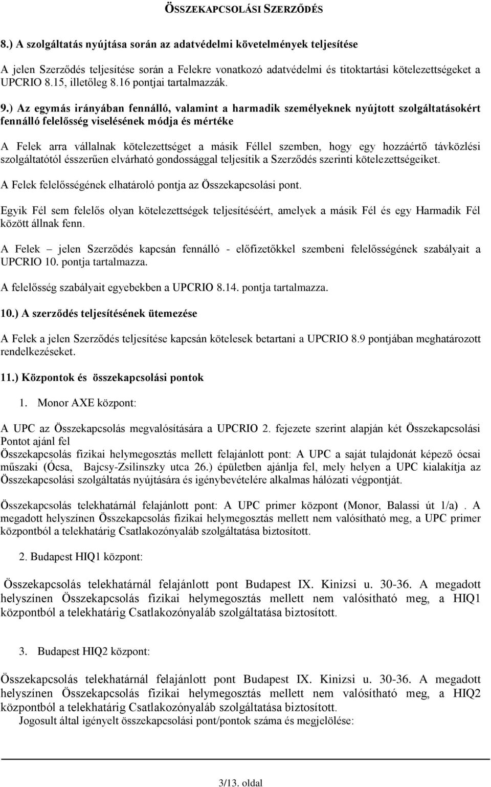 ) Az egymás irányában fennálló, valamint a harmadik személyeknek nyújtott szolgáltatásokért fennálló felelősség viselésének módja és mértéke A Felek arra vállalnak kötelezettséget a másik Féllel