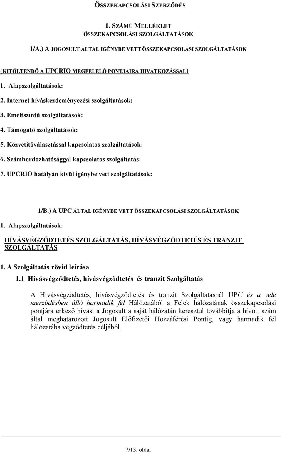 Számhordozhatósággal kapcsolatos szolgáltatás: 7. UPCRIO hatályán kívül igénybe vett szolgáltatások: 1. Alapszolgáltatások: 1/B.