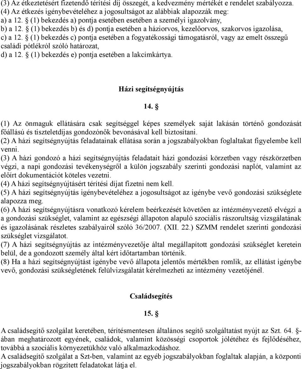 (1) bekezdés c) pontja esetében a fogyatékossági támogatásról, vagy az emelt összegű családi pótlékról szóló határozat, d) a 12. (1) bekezdés e) pontja esetében a lakcímkártya.