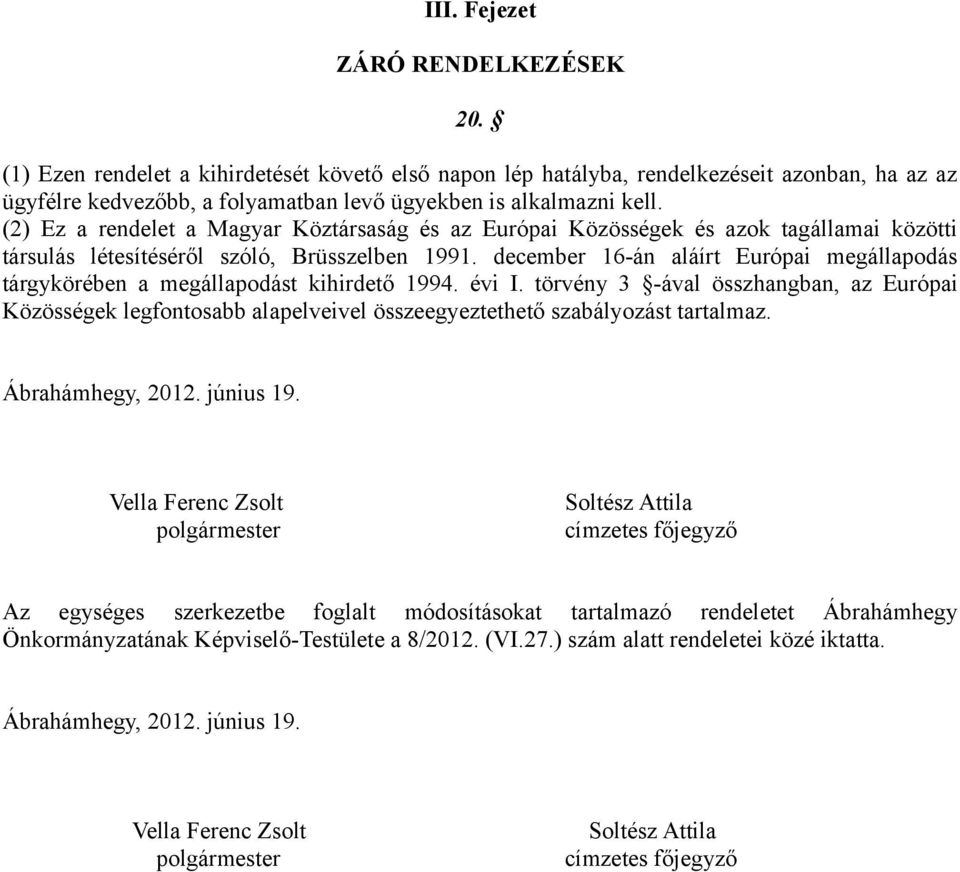 (2) Ez a rendelet a Magyar Köztársaság és az Európai Közösségek és azok tagállamai közötti társulás létesítéséről szóló, Brüsszelben 1991.