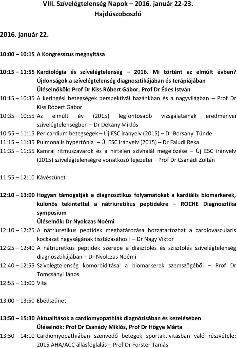 Prof Dr Kiss Róbert Gábor 10:35 10:55 Az elmúlt év (2015) legfontosabb vizsgálatainak eredményei szívelégtelenségben Dr Dékány Miklós 10:55 11:15 Pericardium betegségek Új ESC irányelv (2015) Dr