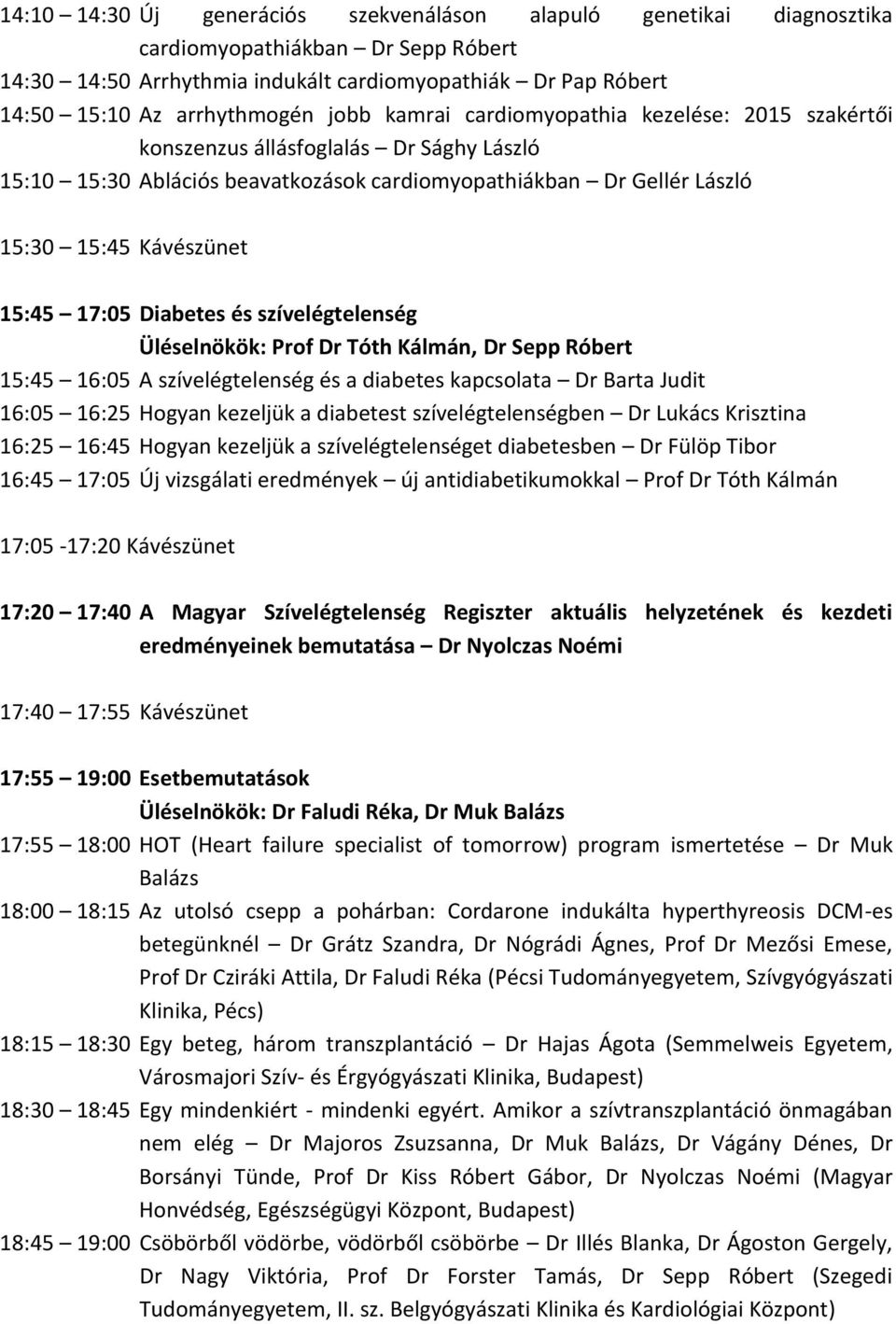 17:05 Diabetes és szívelégtelenség Üléselnökök: Prof Dr Tóth Kálmán, Dr Sepp Róbert 15:45 16:05 A szívelégtelenség és a diabetes kapcsolata Dr Barta Judit 16:05 16:25 Hogyan kezeljük a diabetest