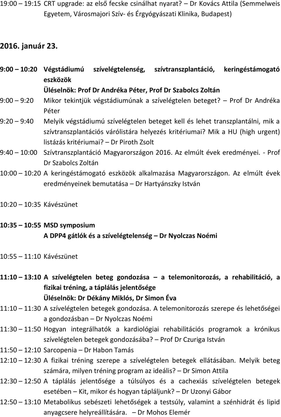 szívelégtelen beteget? Prof Dr Andréka Péter 9:20 9:40 Melyik végstádiumú szívelégtelen beteget kell és lehet transzplantálni, mik a szívtranszplantációs várólistára helyezés kritériumai?