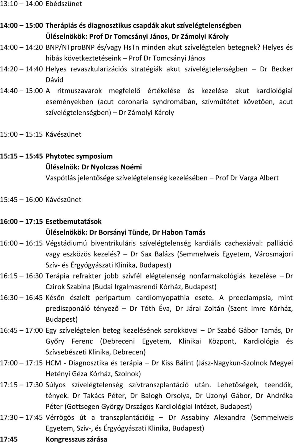 Helyes és hibás következtetéseink Prof Dr Tomcsányi János 14:20 14:40 Helyes revaszkularizációs stratégiák akut szívelégtelenségben Dr Becker Dávid 14:40 15:00 A ritmuszavarok megfelelő értékelése és