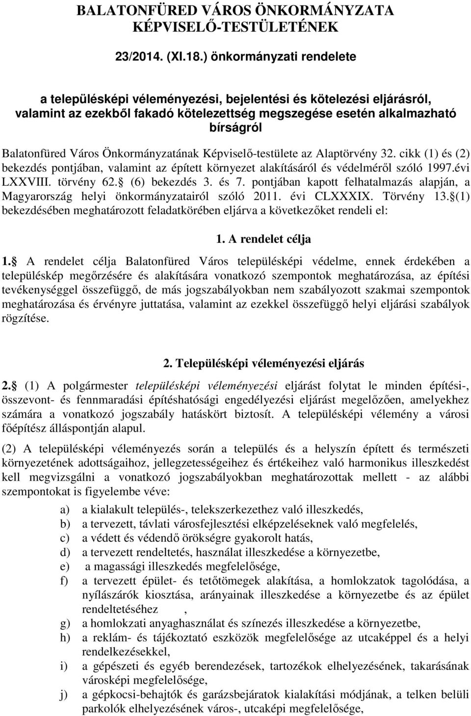 Önkormányzatának Képviselő-testülete az Alaptörvény 32. cikk (1) és (2) bekezdés pontjában, valamint az épített környezet alakításáról és védelméről szóló 1997.évi LXXVIII. törvény 62. (6) bekezdés 3.