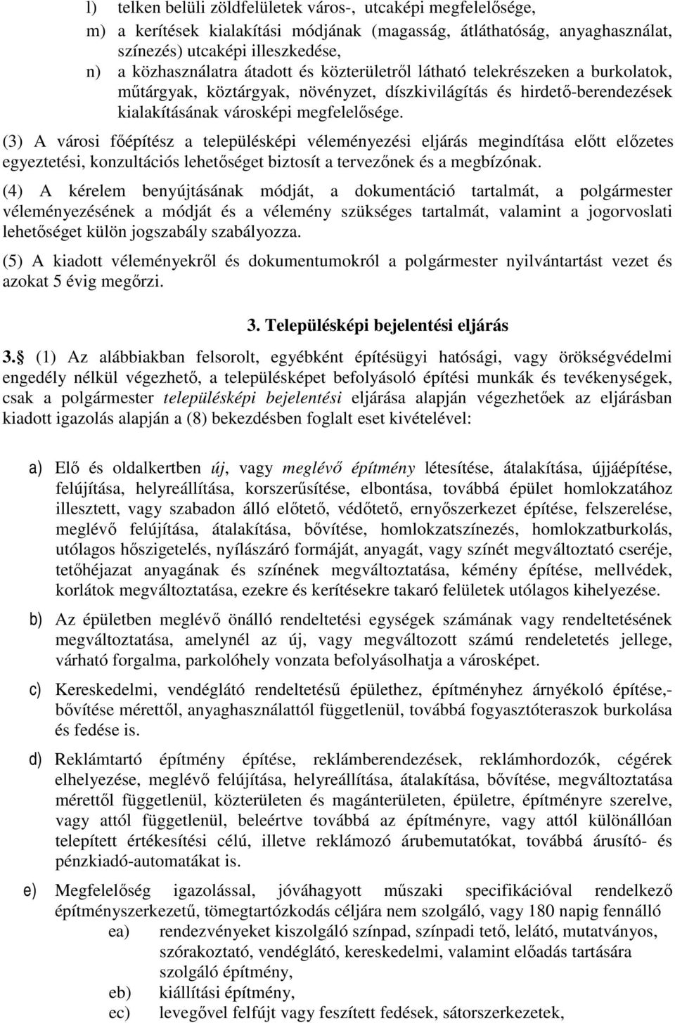 (3) A városi főépítész a településképi véleményezési eljárás megindítása előtt előzetes egyeztetési, konzultációs lehetőséget biztosít a tervezőnek és a megbízónak.