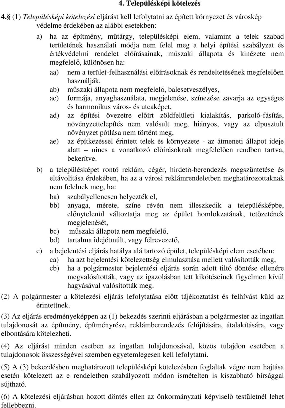 területének használati módja nem felel meg a helyi építési szabályzat és értékvédelmi rendelet előírásainak, műszaki állapota és kinézete nem megfelelő, különösen ha: aa) nem a terület-felhasználási