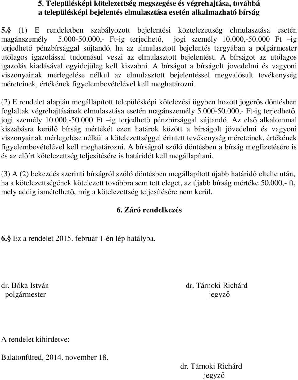 000 Ft ig terjedhető pénzbírsággal sújtandó, ha az elmulasztott bejelentés tárgyában a polgármester utólagos igazolással tudomásul veszi az elmulasztott bejelentést.