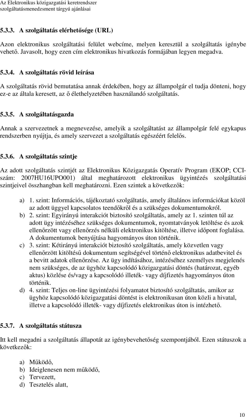 A szolgáltatás rövid leírása A szolgáltatás rövid bemutatása annak érdekében, hogy az állampolgár el tudja dönteni, hogy ez-e az általa keresett, az ı élethelyzetében használandó szolgáltatás. 5.