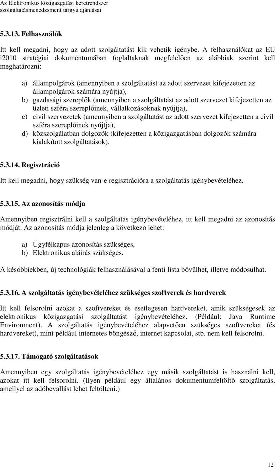 állampolgárok számára nyújtja), b) gazdasági szereplık (amennyiben a szolgáltatást az adott szervezet kifejezetten az üzleti szféra szereplıinek, vállalkozásoknak nyújtja), c) civil szervezetek