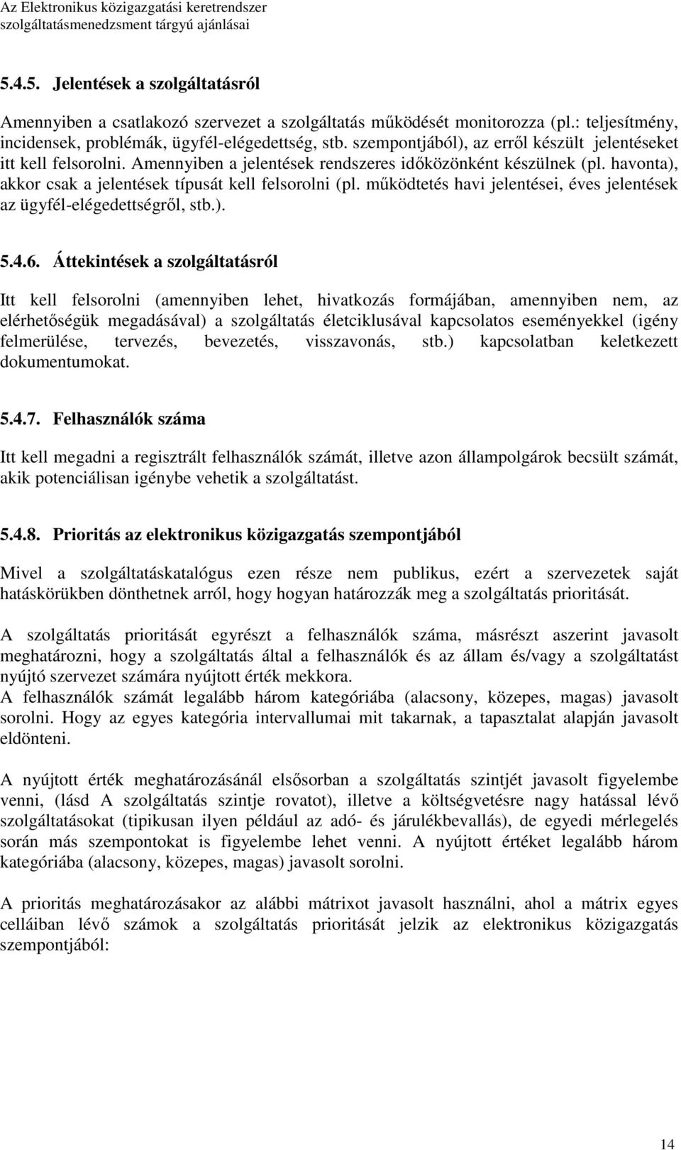 mőködtetés havi jelentései, éves jelentések az ügyfél-elégedettségrıl, stb.). 5.4.6.