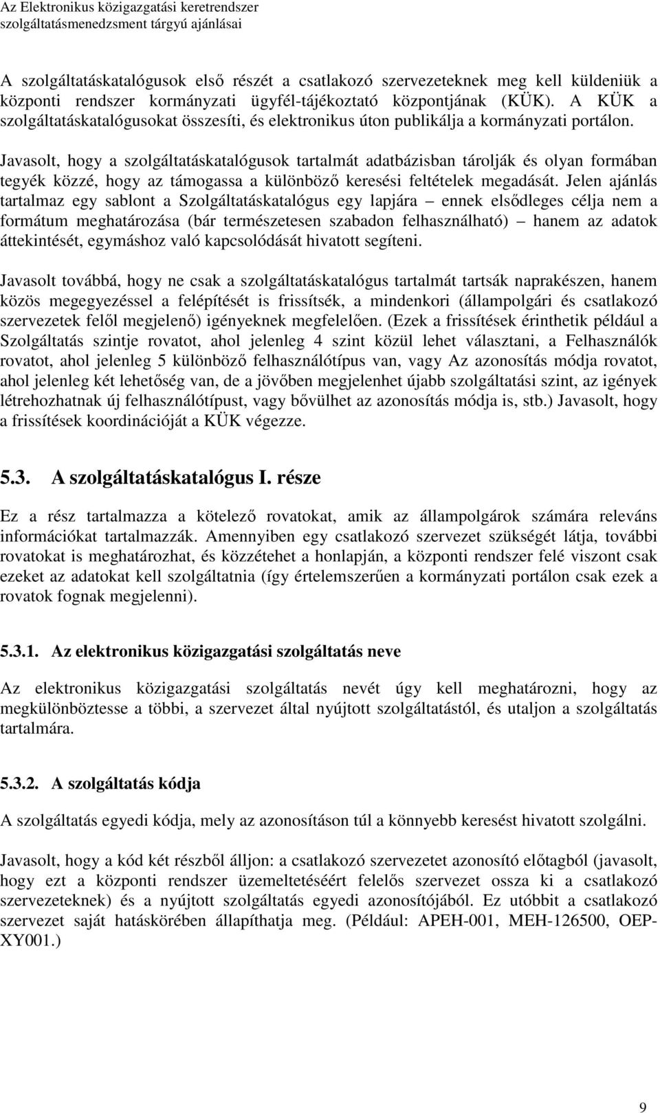 Javasolt, hogy a szolgáltatáskatalógusok tartalmát adatbázisban tárolják és olyan formában tegyék közzé, hogy az támogassa a különbözı keresési feltételek megadását.