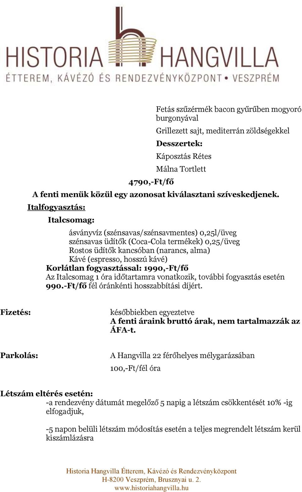 Italfogyasztás: Italcsomag: ásványvíz (szénsavas/szénsavmentes) 0,25l/üveg szénsavas üdítők (Coca-Cola termékek) 0,25/üveg Rostos üdítők kancsóban (narancs, alma) Kávé (espresso, hosszú kávé)