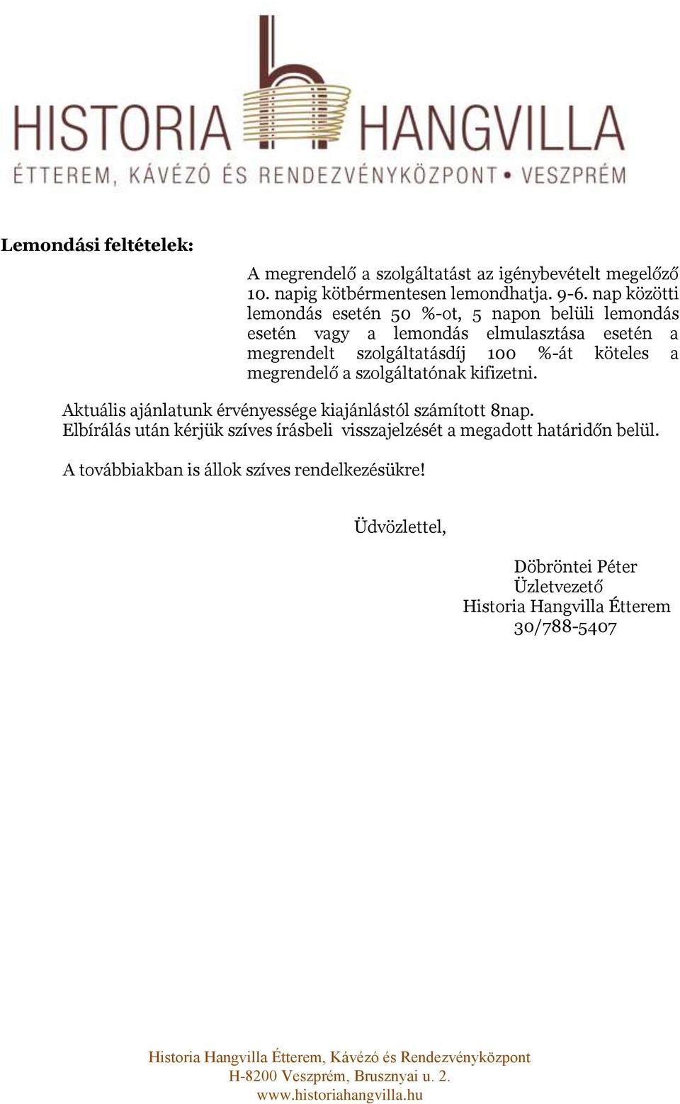 köteles a megrendelő a szolgáltatónak kifizetni. Aktuális ajánlatunk érvényessége kiajánlástól számított 8nap.