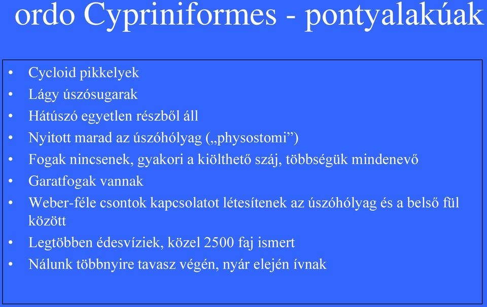 mindenevő Garatfogak vannak Weber-féle csontok kapcsolatot létesítenek az úszóhólyag és a belső