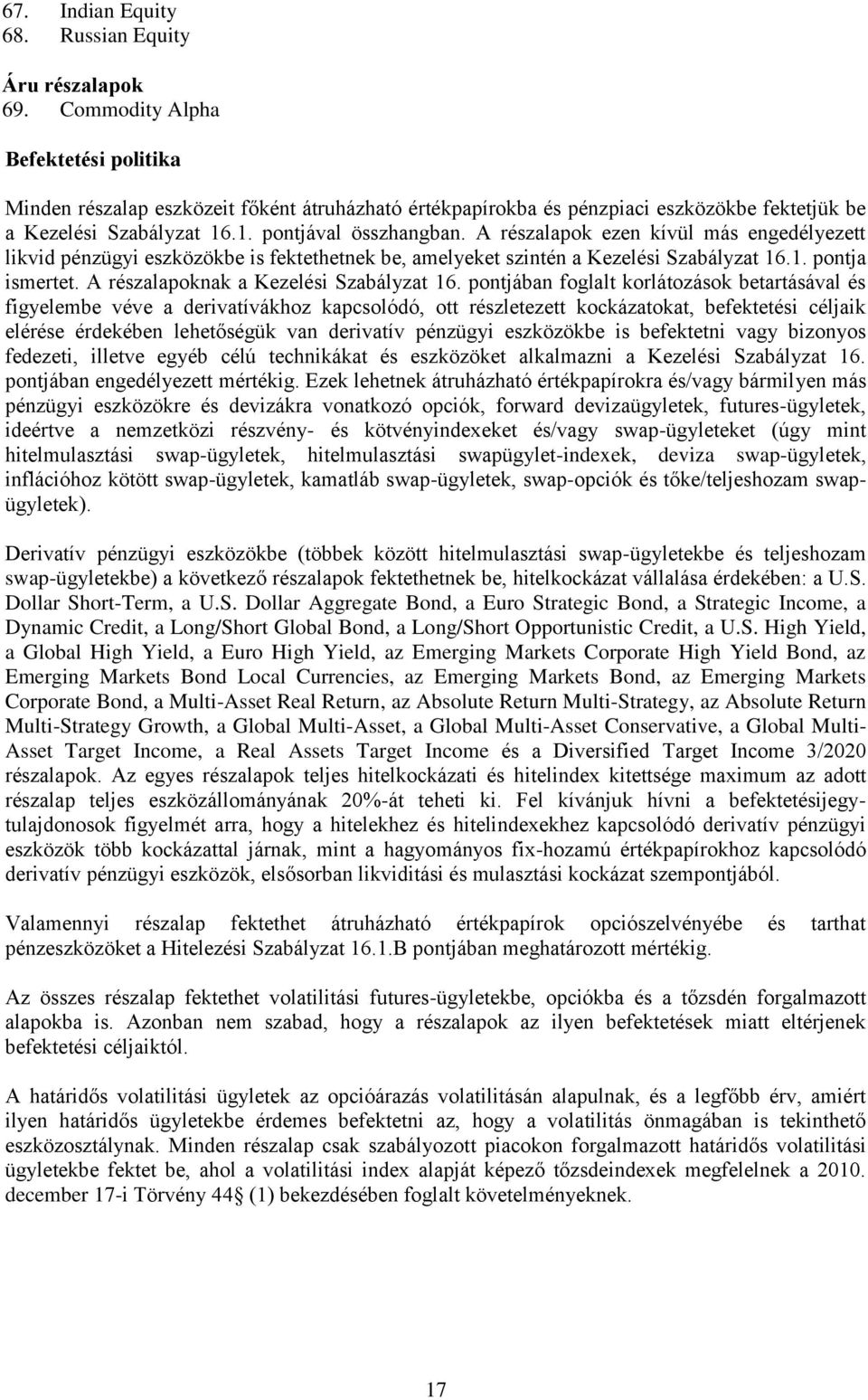 A részalapok ezen kívül más engedélyezett likvid pénzügyi eszközökbe is fektethetnek be, amelyeket szintén a Kezelési Szabályzat 16.1. pontja ismertet. A részalapoknak a Kezelési Szabályzat 16.