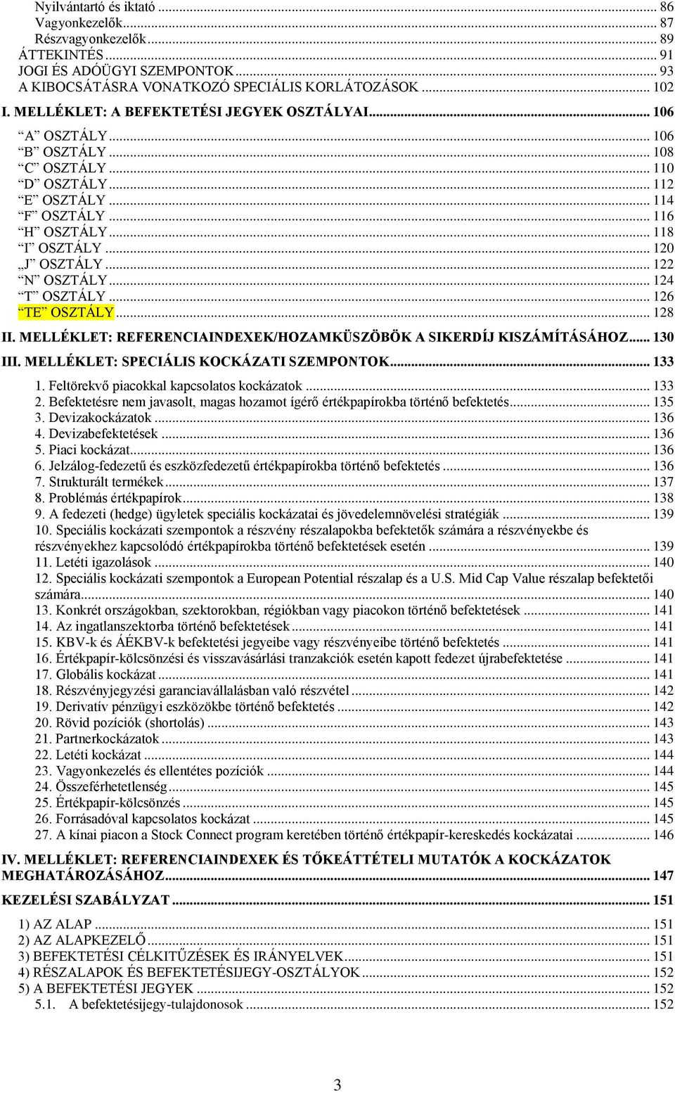 .. 122 N OSZTÁLY... 124 T OSZTÁLY... 126 TE OSZTÁLY... 128 II. MELLÉKLET: REFERENCIAINDEXEK/HOZAMKÜSZÖBÖK A SIKERDÍJ KISZÁMÍTÁSÁHOZ... 130 III. MELLÉKLET: SPECIÁLIS KOCKÁZATI SZEMPONTOK... 133 1.