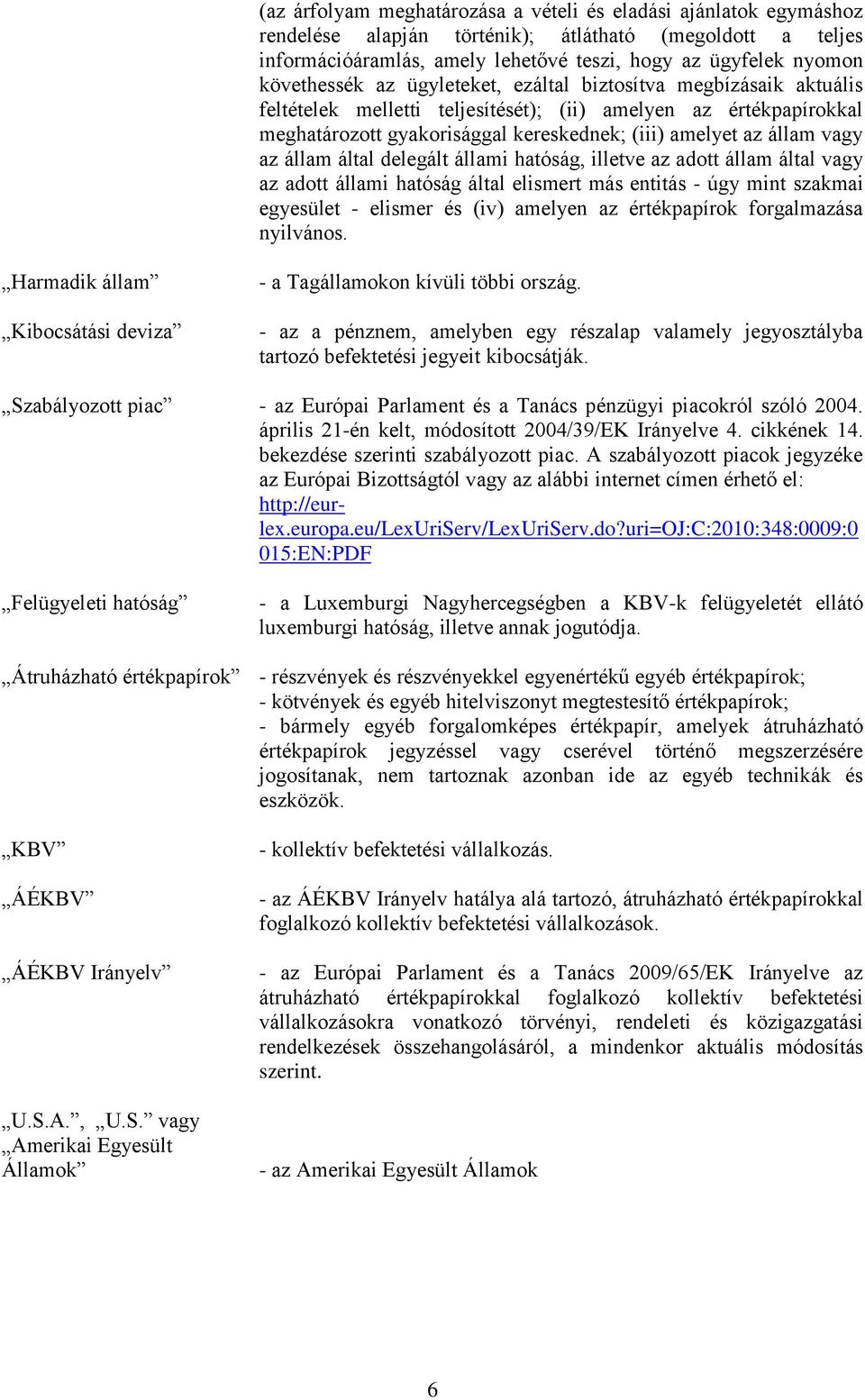 vagy az állam által delegált állami hatóság, illetve az adott állam által vagy az adott állami hatóság által elismert más entitás - úgy mint szakmai egyesület - elismer és (iv) amelyen az