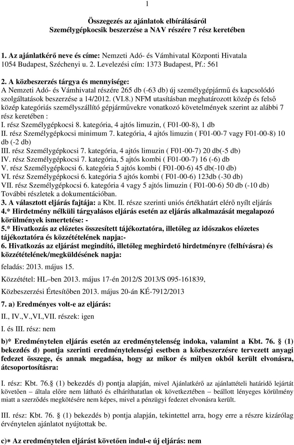 ) NFM utasításban meghatározott közép felső közép kategóriás személyszállító gépjárművekre vonatkozó követelmények szerint az alábbi 7 rz keretében : I. rz Személygépkocsi 8.