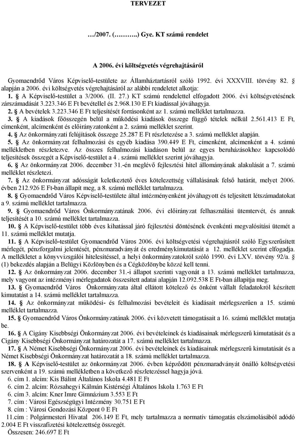 346 E Ft bevétellel és 2.968.130 E Ft kiadással jóváhagyja. 2. A bevételek 3.223.346 E Ft teljesítését forrásonként az 1. számú melléklet tartalmazza. 3. A kiadások főösszegén belül a működési kiadások összege függő tételek nélkül 2.