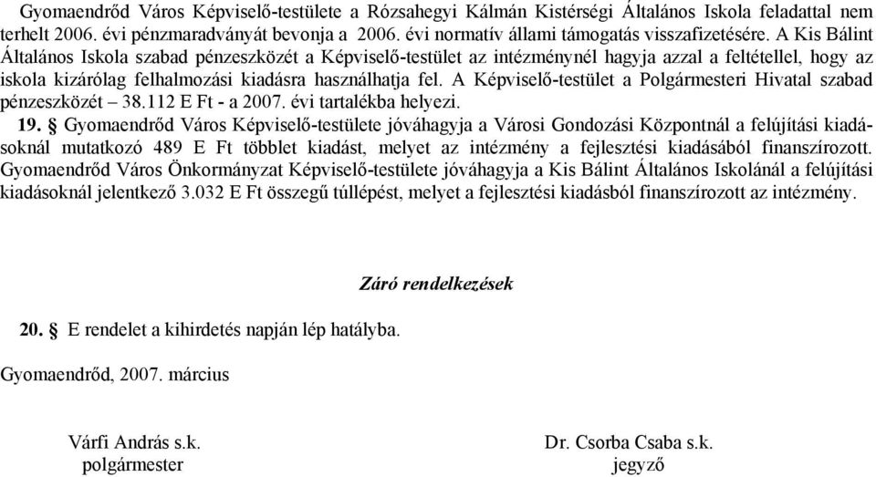 A Képviselő-testület a Polgármesteri Hivatal szabad pénzeszközét 38.112 E Ft - a 2007. évi tartalékba helyezi. 19.