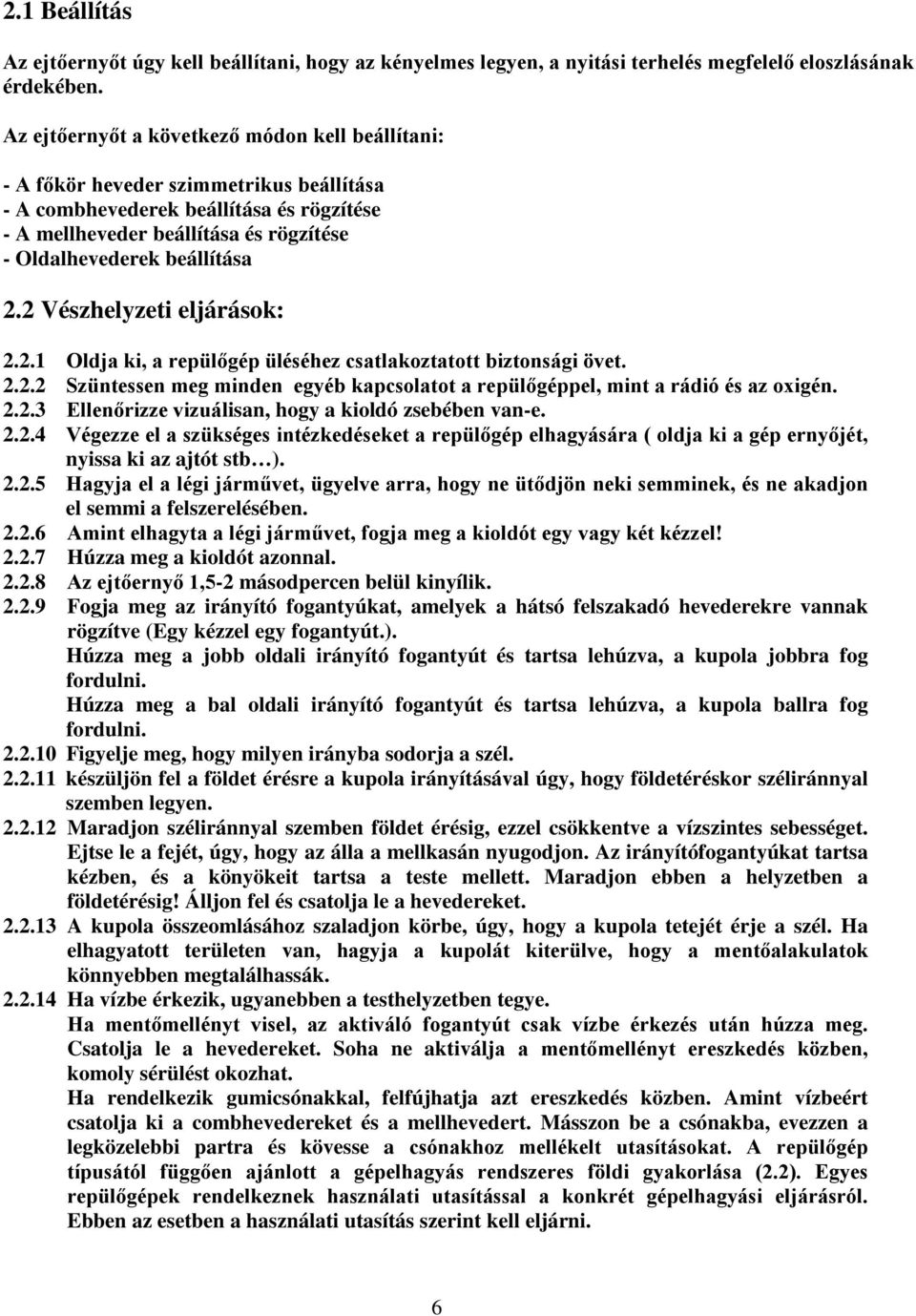 beállítása 2.2 Vészhelyzeti eljárások: 2.2.1 Oldja ki, a repülőgép üléséhez csatlakoztatott biztonsági övet. 2.2.2 Szüntessen meg minden egyéb kapcsolatot a repülőgéppel, mint a rádió és az oxigén. 2.2.3 Ellenőrizze vizuálisan, hogy a kioldó zsebében van-e.