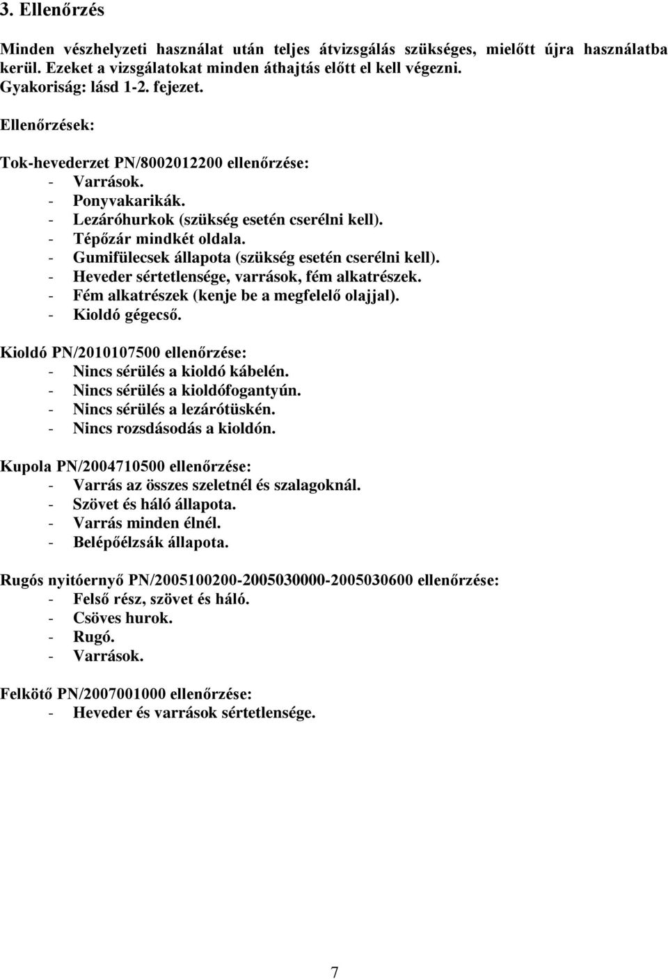 - Gumifülecsek állapota (szükség esetén cserélni kell). - Heveder sértetlensége, varrások, fém alkatrészek. - Fém alkatrészek (kenje be a megfelelő olajjal). - Kioldó gégecső.